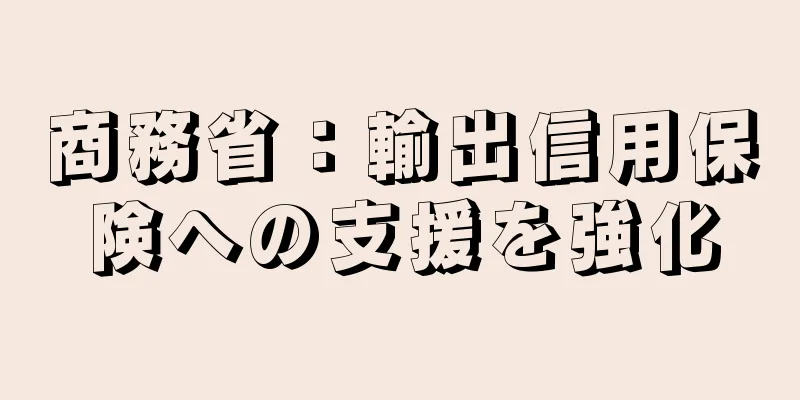商務省：輸出信用保険への支援を強化
