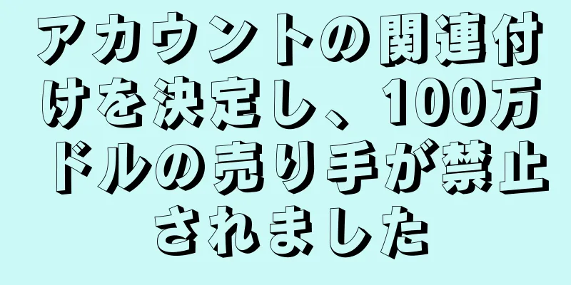 アカウントの関連付けを決定し、100万ドルの売り手が禁止されました