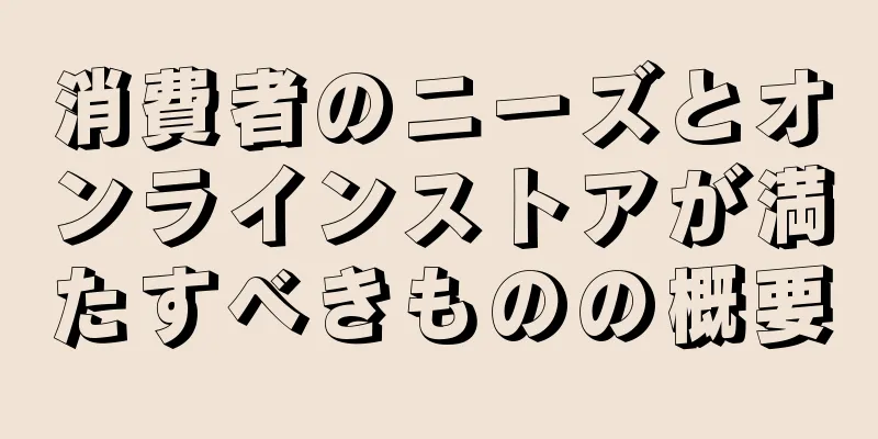 消費者のニーズとオンラインストアが満たすべきものの概要