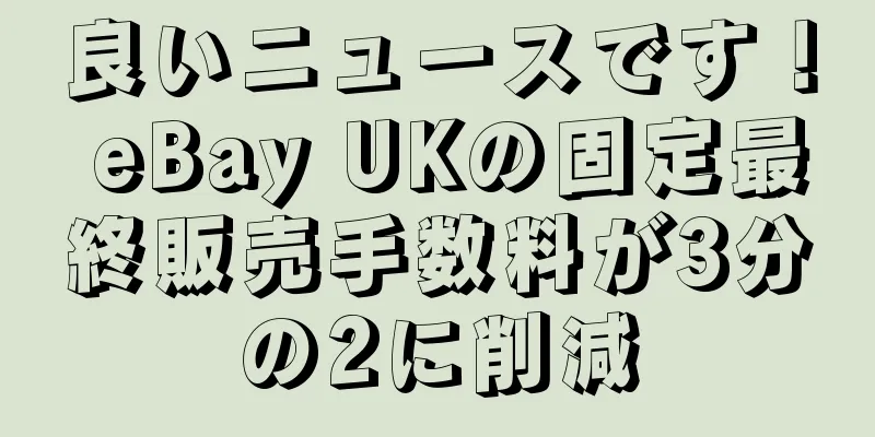 良いニュースです！ eBay UKの固定最終販売手数料が3分の2に削減