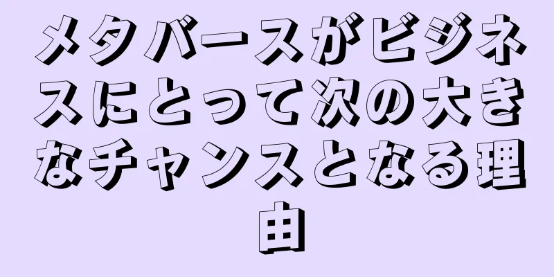 メタバースがビジネスにとって次の大きなチャンスとなる理由
