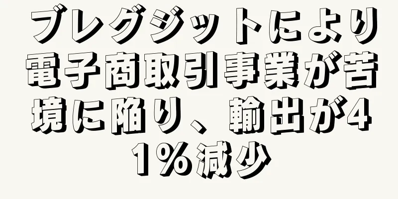 ブレグジットにより電子商取引事業が苦境に陥り、輸出が41%減少