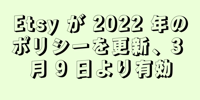 Etsy が 2022 年のポリシーを更新、3 月 9 日より有効