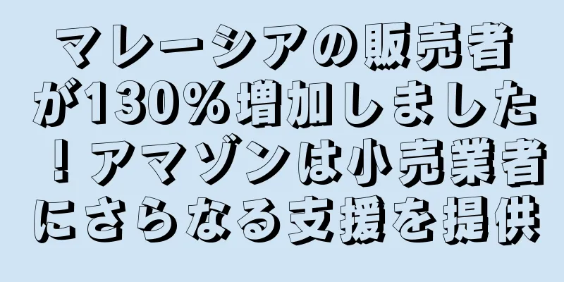 マレーシアの販売者が130%増加しました！アマゾンは小売業者にさらなる支援を提供