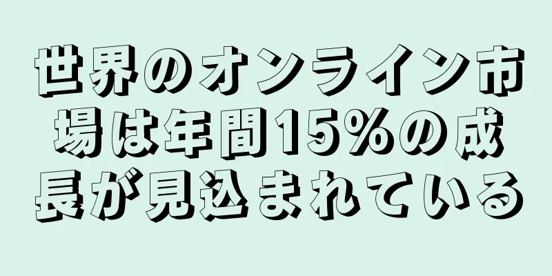 世界のオンライン市場は年間15%の成長が見込まれている