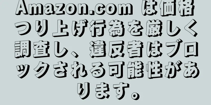 Amazon.com は価格つり上げ行為を厳しく調査し、違反者はブロックされる可能性があります。