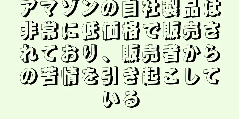 アマゾンの自社製品は非常に低価格で販売されており、販売者からの苦情を引き起こしている