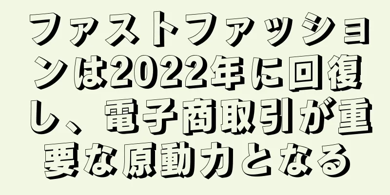ファストファッションは2022年に回復し、電子商取引が重要な原動力となる