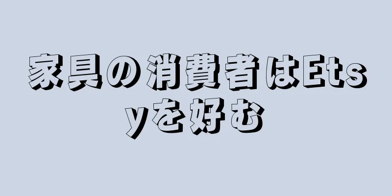 家具の消費者はEtsyを好む