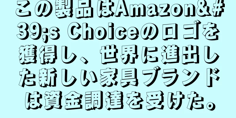 この製品はAmazon's Choiceのロゴを獲得し、世界に進出した新しい家具ブランドは資金調達を受けた。