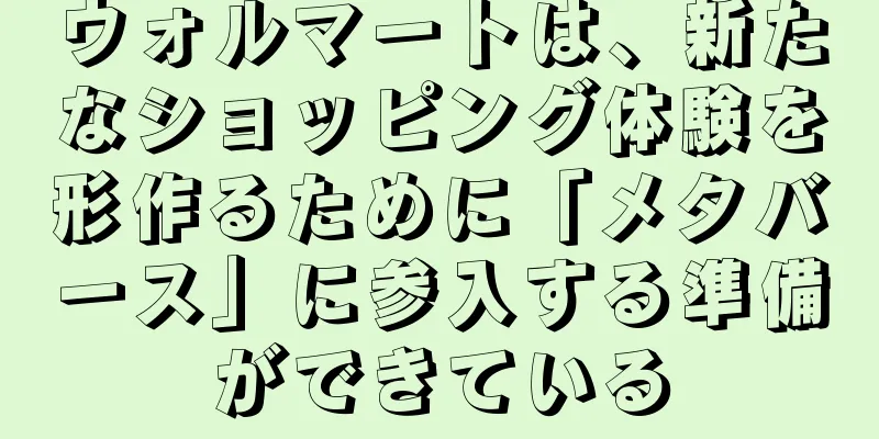 ウォルマートは、新たなショッピング体験を形作るために「メタバース」に参入する準備ができている