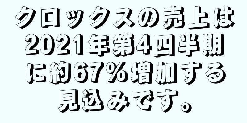 クロックスの売上は2021年第4四半期に約67%増加する見込みです。