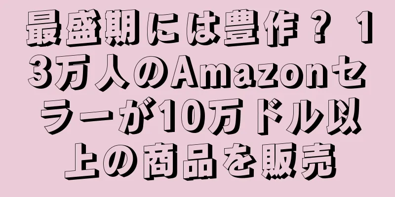 最盛期には豊作？ 13万人のAmazonセラーが10万ドル以上の商品を販売