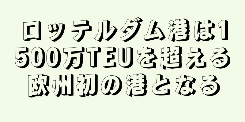 ロッテルダム港は1500万TEUを超える欧州初の港となる