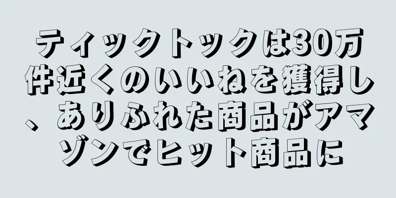 ティックトックは30万件近くのいいねを獲得し、ありふれた商品がアマゾンでヒット商品に