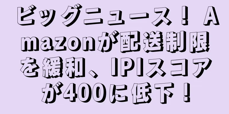 ビッグニュース！ Amazonが配送制限を緩和、IPIスコアが400に低下！