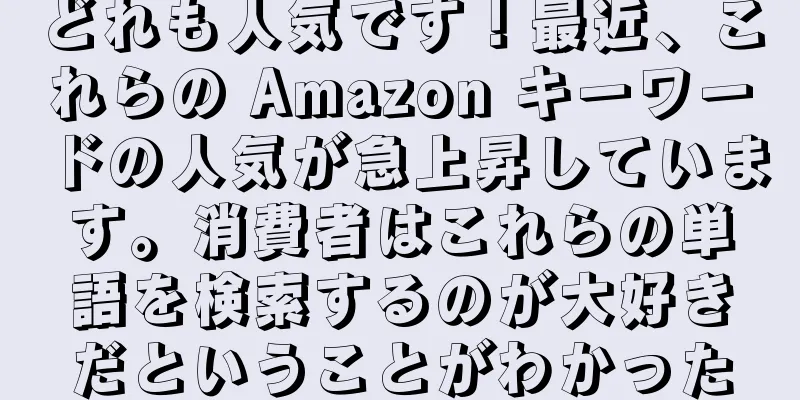 どれも人気です！最近、これらの Amazon キーワードの人気が急上昇しています。消費者はこれらの単語を検索するのが大好きだということがわかった