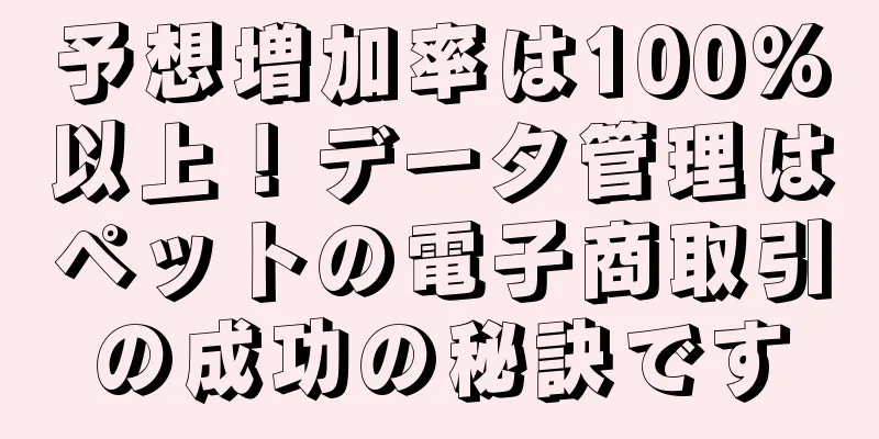 予想増加率は100%以上！データ管理はペットの電子商取引の成功の秘訣です