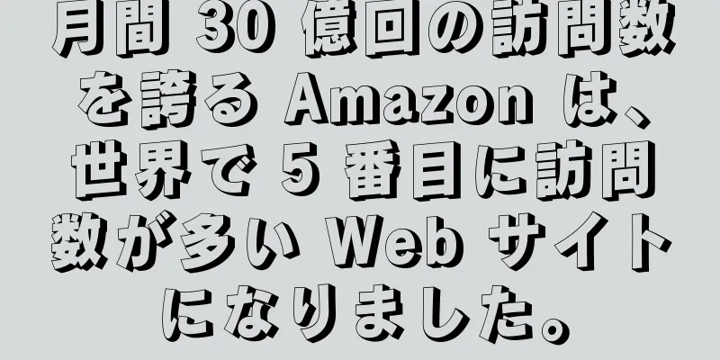 月間 30 億回の訪問数を誇る Amazon は、世界で 5 番目に訪問数が多い Web サイトになりました。