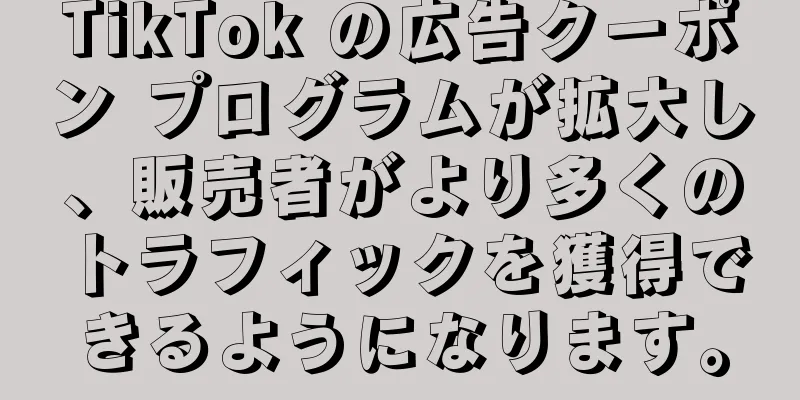 TikTok の広告クーポン プログラムが拡大し、販売者がより多くのトラフィックを獲得できるようになります。