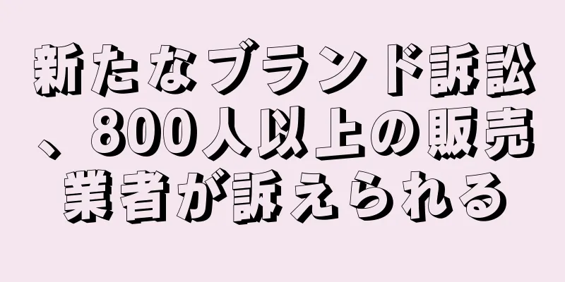 新たなブランド訴訟、800人以上の販売業者が訴えられる