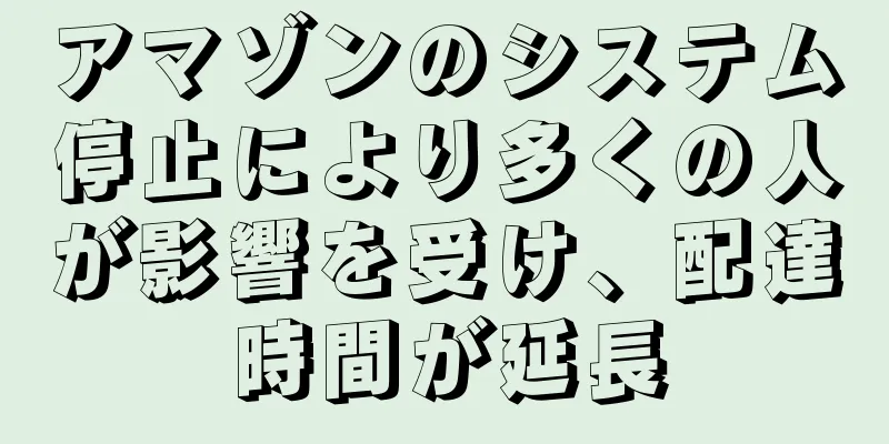 アマゾンのシステム停止により多くの人が影響を受け、配達時間が延長