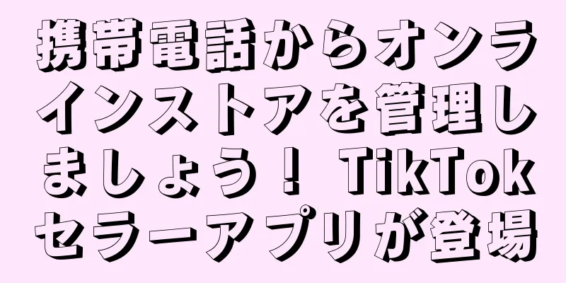 携帯電話からオンラインストアを管理しましょう！ TikTokセラーアプリが登場