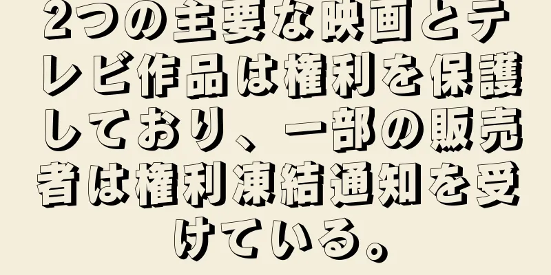 2つの主要な映画とテレビ作品は権利を保護しており、一部の販売者は権利凍結通知を受けている。