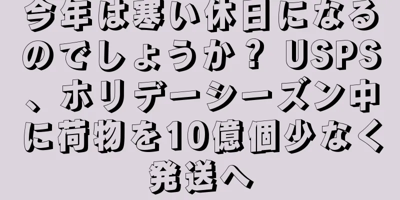 今年は寒い休日になるのでしょうか？ USPS、ホリデーシーズン中に荷物を10億個少なく発送へ