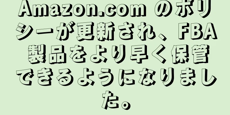 Amazon.com のポリシーが更新され、FBA 製品をより早く保管できるようになりました。