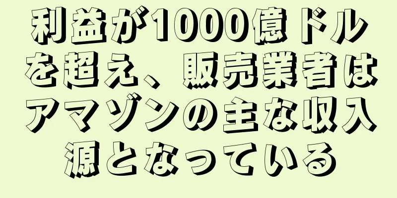 利益が1000億ドルを超え、販売業者はアマゾンの主な収入源となっている