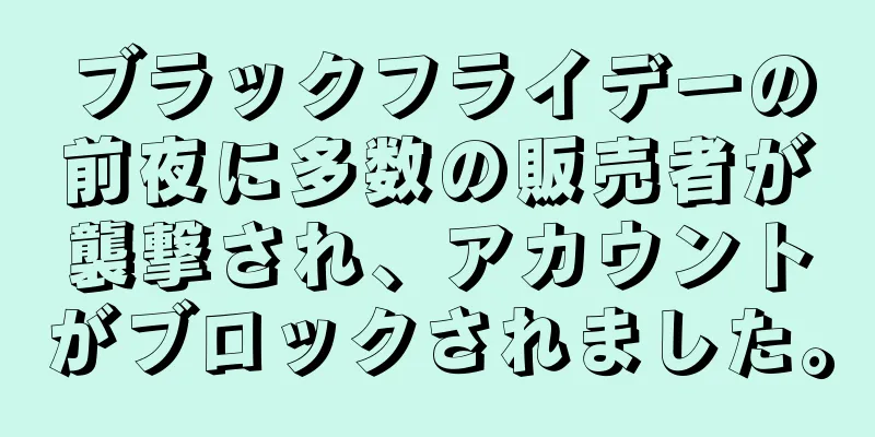 ブラックフライデーの前夜に多数の販売者が襲撃され、アカウントがブロックされました。