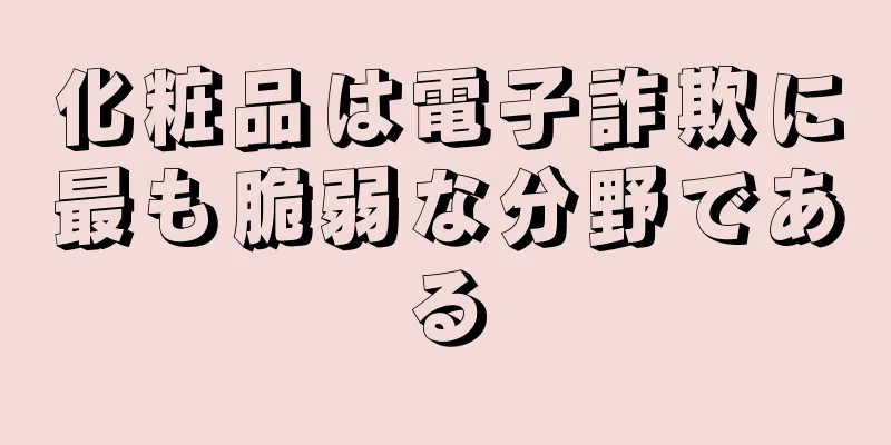 化粧品は電子詐欺に最も脆弱な分野である