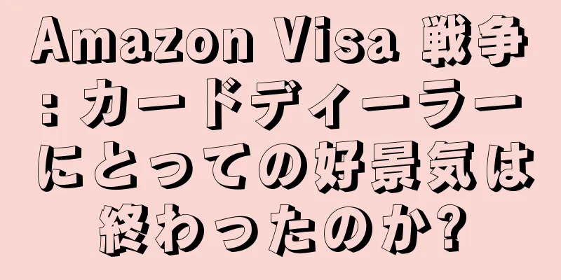 Amazon Visa 戦争: カードディーラーにとっての好景気は終わったのか?