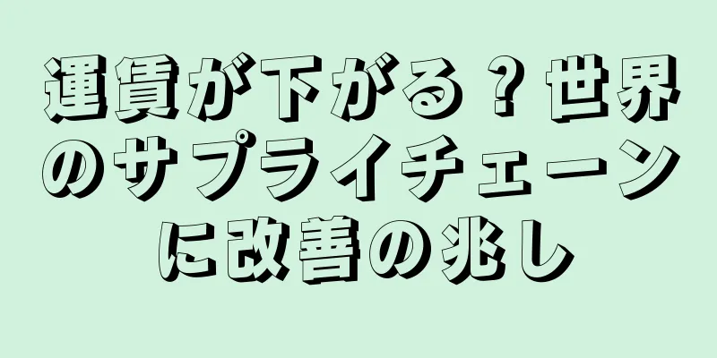 運賃が下がる？世界のサプライチェーンに改善の兆し