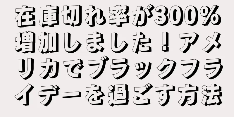 在庫切れ率が300%増加しました！アメリカでブラックフライデーを過ごす方法