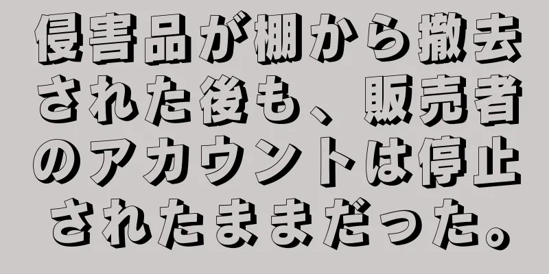 侵害品が棚から撤去された後も、販売者のアカウントは停止されたままだった。