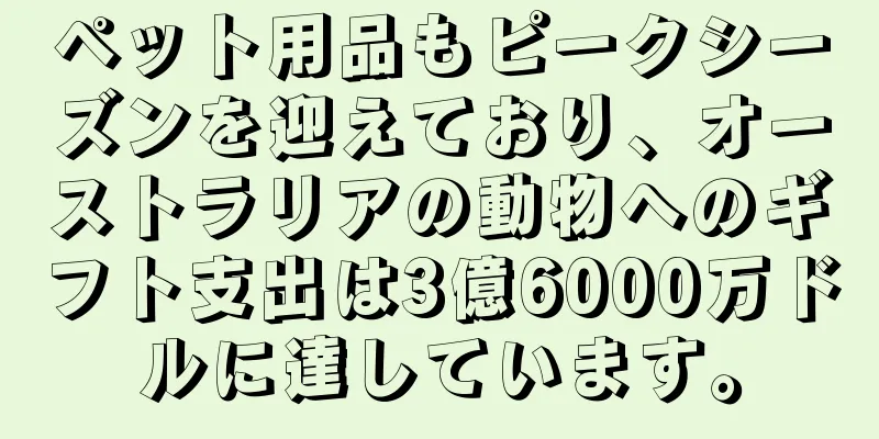 ペット用品もピークシーズンを迎えており、オーストラリアの動物へのギフト支出は3億6000万ドルに達しています。