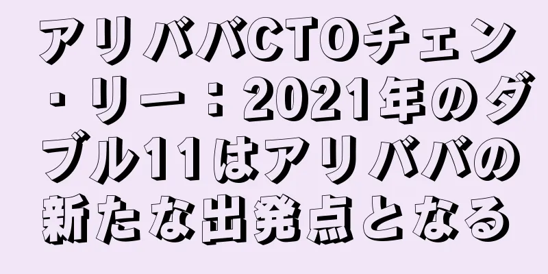 アリババCTOチェン・リー：2021年のダブル11はアリババの新たな出発点となる