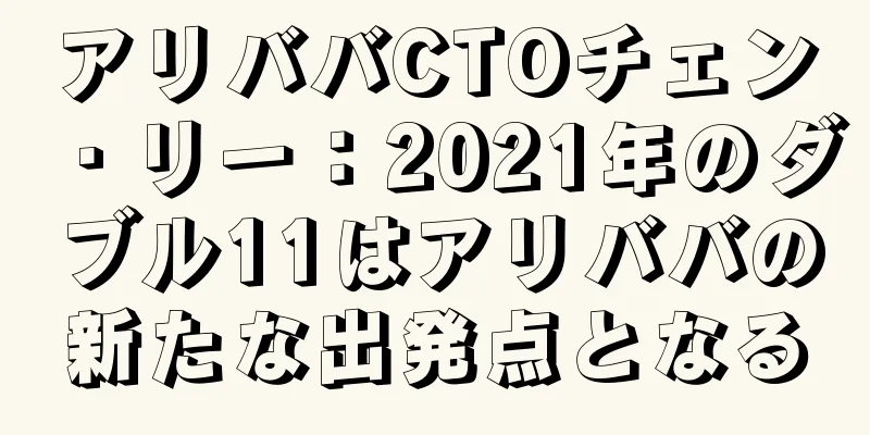 アリババCTOチェン・リー：2021年のダブル11はアリババの新たな出発点となる