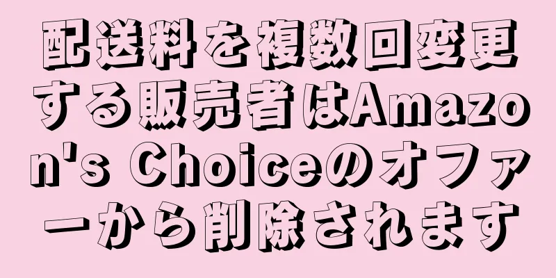 配送料を複数回変更する販売者はAmazon's Choiceのオファーから削除されます