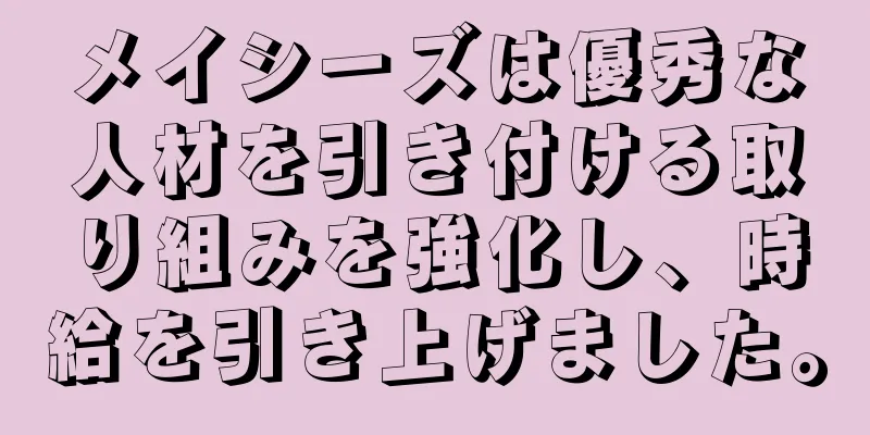 メイシーズは優秀な人材を引き付ける取り組みを強化し、時給を引き上げました。