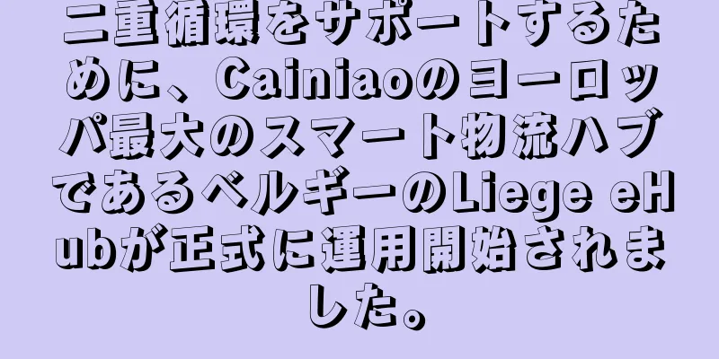 二重循環をサポートするために、Cainiaoのヨーロッパ最大のスマート物流ハブであるベルギーのLiege eHubが正式に運用開始されました。