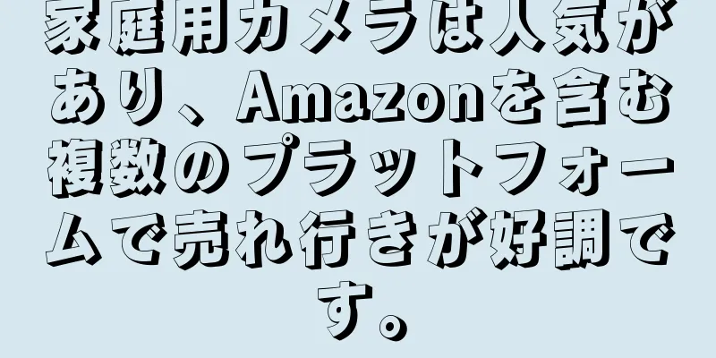 家庭用カメラは人気があり、Amazonを含む複数のプラットフォームで売れ行きが好調です。