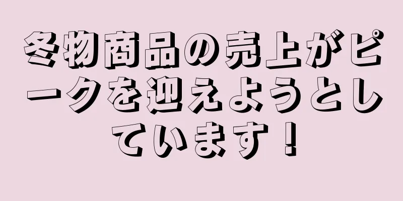冬物商品の売上がピークを迎えようとしています！
