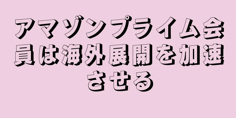 アマゾンプライム会員は海外展開を加速させる