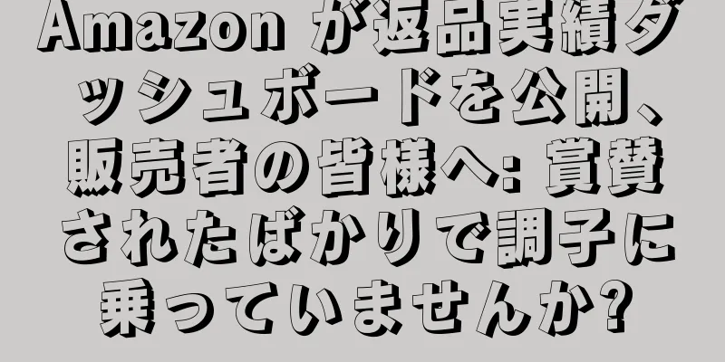 Amazon が返品実績ダッシュボードを公開、販売者の皆様へ: 賞賛されたばかりで調子に乗っていませんか?