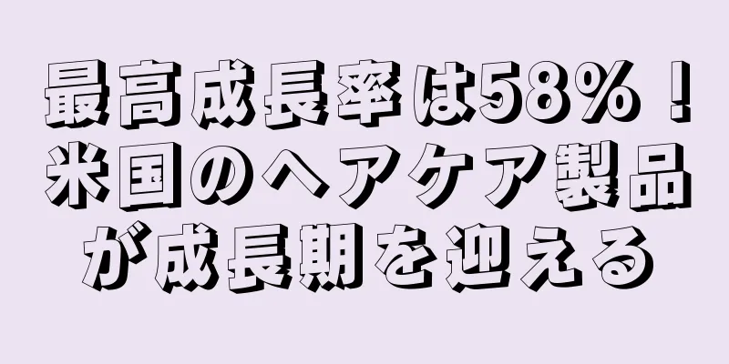 最高成長率は58%！米国のヘアケア製品が成長期を迎える