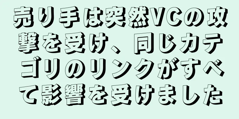 売り手は突然VCの攻撃を受け、同じカテゴリのリンクがすべて影響を受けました