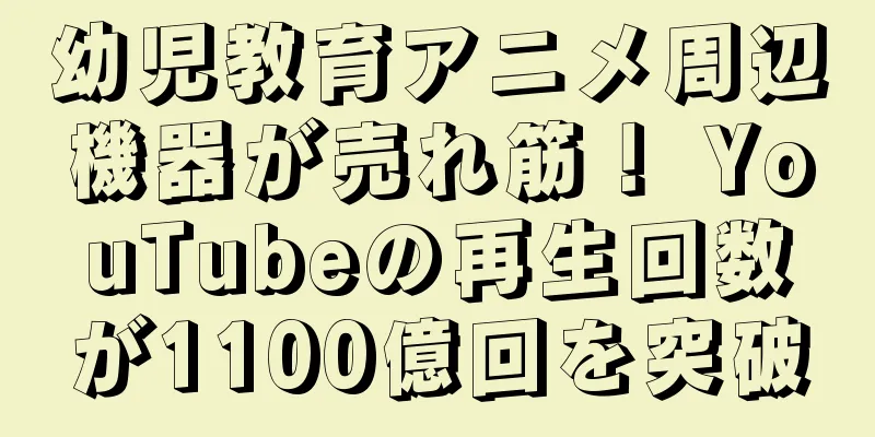 幼児教育アニメ周辺機器が売れ筋！ YouTubeの再生回数が1100億回を突破